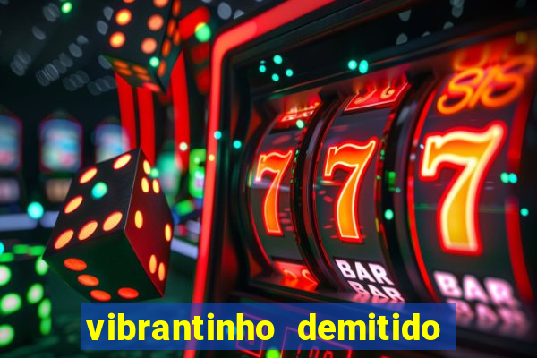 vibrantinho demitido do alterosa esporte